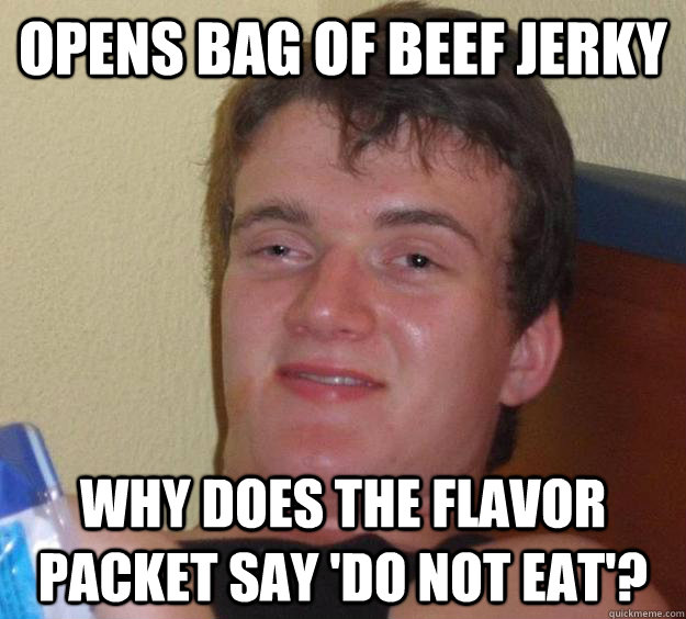 Opens bag of beef jerky Why does the flavor packet say 'Do Not Eat'?  10 Guy
