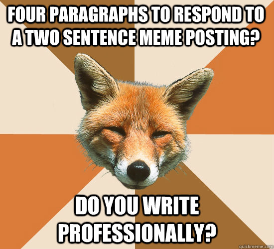 Four paragraphs to respond to a two sentence meme posting? Do you write professionally?  Condescending Fox
