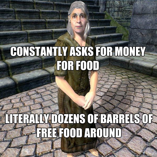 constantly asks for money for food literally dozens of barrels of free food around  Beggar Logic