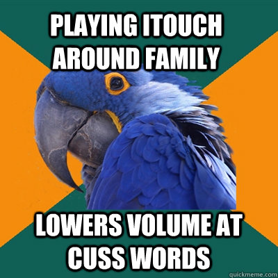 Playing itouch around family lowers volume at cuss words  Paranoid Parrot