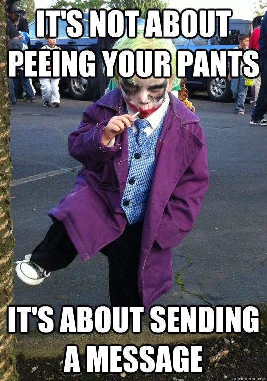 It's not about peeing your pants it's about sending a message - It's not about peeing your pants it's about sending a message  Joker kid