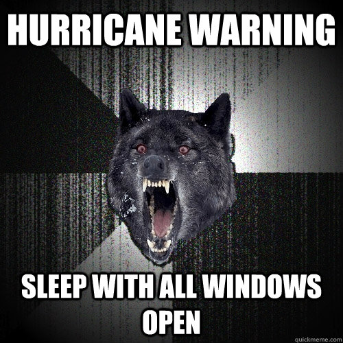 hurricane warning sleep with all windows open  Insanity Wolf