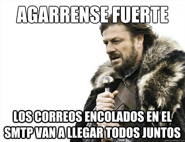 agarrense fuerte Los correos encolados en el SMTP van a llegar todos juntos  Brace Yourselves - Borimir