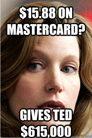 $15.88 on MasterCard? Gives Ted $615,000 - $15.88 on MasterCard? Gives Ted $615,000  Hypocrite Skyler White