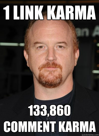 1 link karma 133,860 comment karma - 1 link karma 133,860 comment karma  Good Guy Louis CK