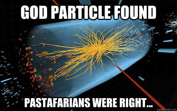 GOD PARTICLE FOUND Pastafarians were right...  
