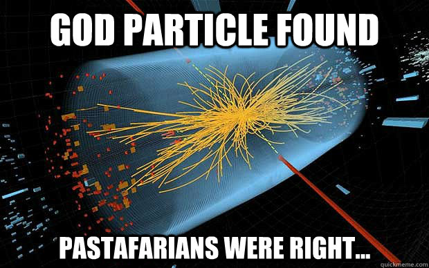 GOD PARTICLE FOUND Pastafarians were right... - GOD PARTICLE FOUND Pastafarians were right...  God Particle