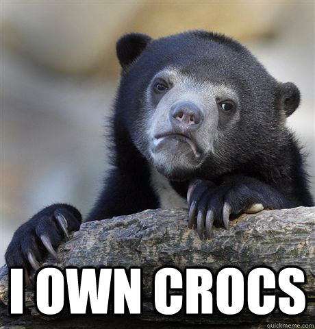  I own crocs  Confession Bear