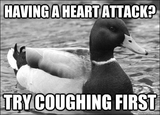 Having a heart attack? Try coughing first - Having a heart attack? Try coughing first  Ambiguous Advice Mallard