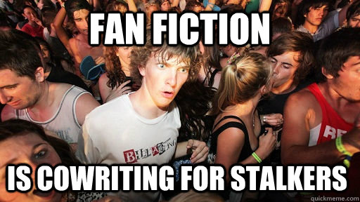 fan fiction is cowriting for stalkers   Sudden Clarity Clarence