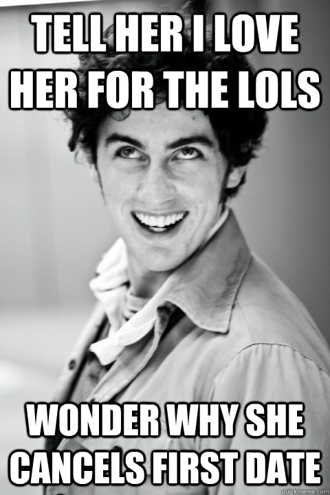 tell her i love her for the lols wonder why she cancels first date  