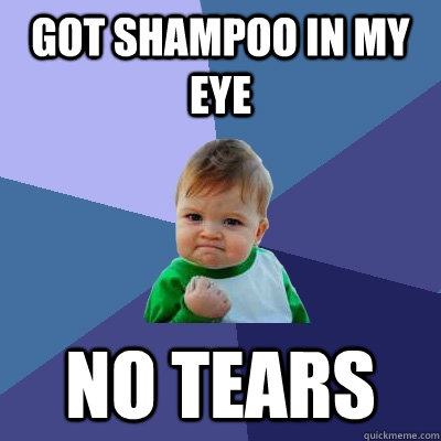 Got shampoo in my eye no tears  Success Kid