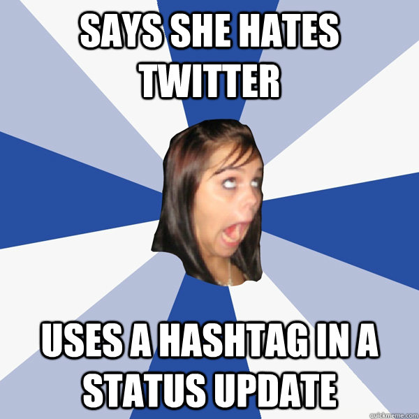says she hates twitter uses a hashtag in a status update  Annoying Facebook Girl