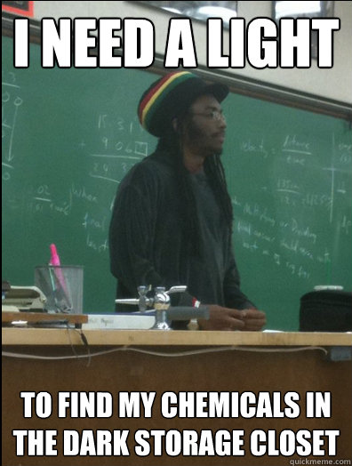 I need a light to find my chemicals in the dark storage closet - I need a light to find my chemicals in the dark storage closet  Rasta Science Teacher