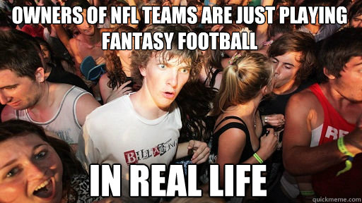 owners of NFL teams are just playing fantasy football in real life  Sudden Clarity Clarence