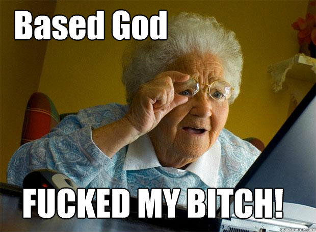 Based God FUCKED MY BITCH!  Grandma finds the Internet