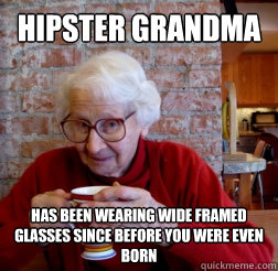 Hipster Grandma Has been wearing wide framed glasses since before you were even born - Hipster Grandma Has been wearing wide framed glasses since before you were even born  Hipster Grandma