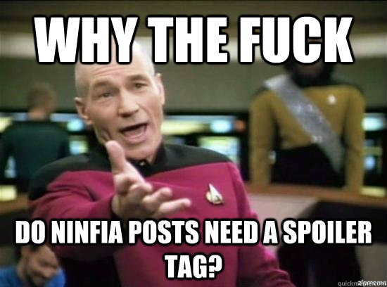 Why the fuck do ninfia posts need a spoiler tag? - Why the fuck do ninfia posts need a spoiler tag?  Annoyed Picard HD