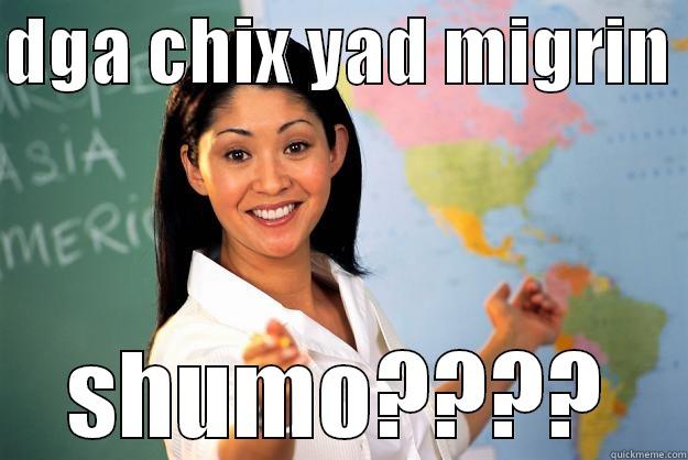 DGA CHIX YAD MIGRIN  SHUMO???? Unhelpful High School Teacher