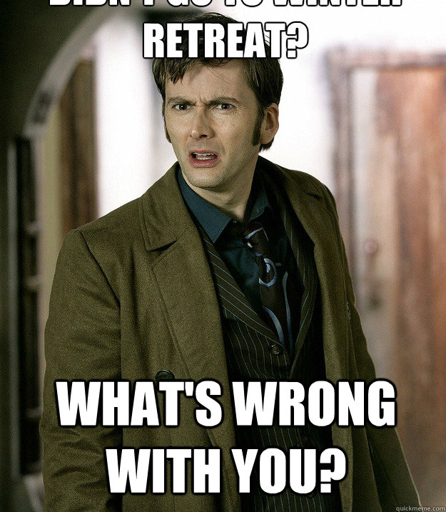 didn't go to winter retreat? what's wrong with you? - didn't go to winter retreat? what's wrong with you?  Doctor Who