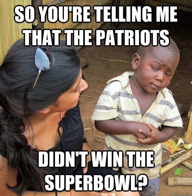 So you're telling me that the Patriots  didn't win the superbowl? - So you're telling me that the Patriots  didn't win the superbowl?  Misc