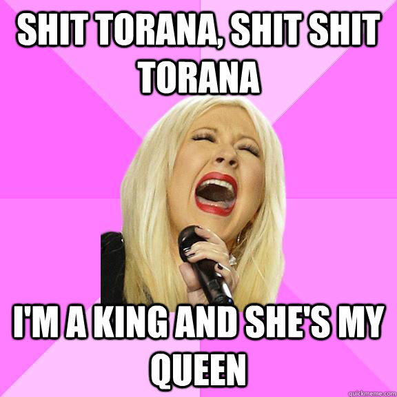 SHIT TORANA, SHIT SHIT TORANA I'M A KING AND SHE'S MY QUEEN  Wrong Lyrics Christina