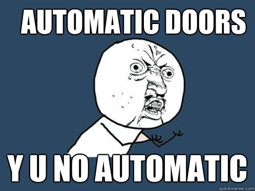 Automatic doors y u no automatic  Y U No