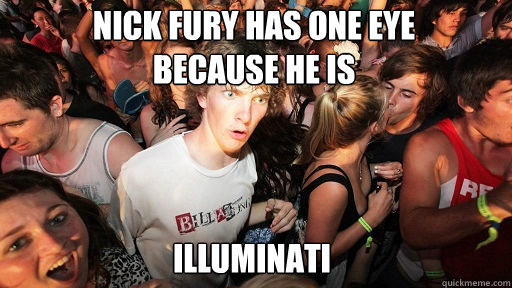 nick fury has one eye
because he is illuminati  Sudden Clarity Clarence
