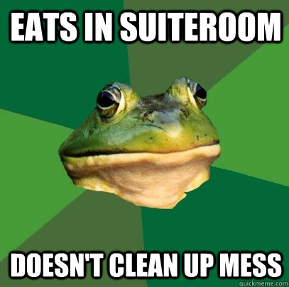 Eats in suiteroom Doesn't clean up mess  Foul Bachelor Frog