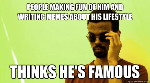 People Making Fun Of Him and 
Writing Memes About His Lifestyle  
 Thinks He's Famous  
 - People Making Fun Of Him and 
Writing Memes About His Lifestyle  
 Thinks He's Famous  
  Bandra Boy