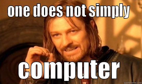ONE DOES NOT SIMPLY  COMPUTER Boromir