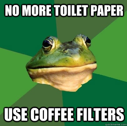 No more toilet paper use coffee filters  Foul Bachelor Frog