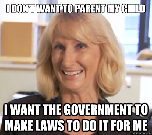 I don't want to parent My child I want the government to make laws to do it for me  Wendy Wright