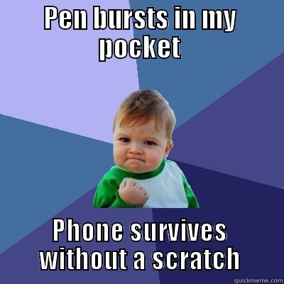 PEN BURSTS IN MY POCKET PHONE SURVIVES WITHOUT A SCRATCH Success Kid