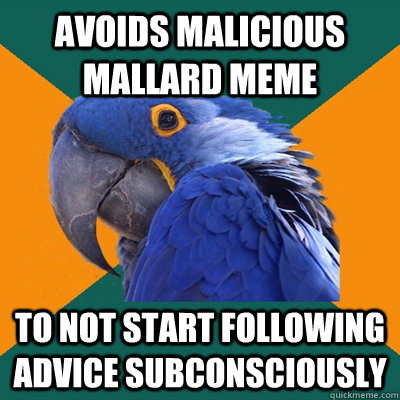 Avoids malicious mallard meme To not start following advice subconsciously  Paranoid Parrot