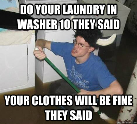 do your laundry in washer 1o they said your clothes will be fine they said  They said