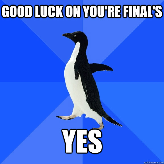 Good Luck On You're Final's yes   Socially Awkward Penguin
