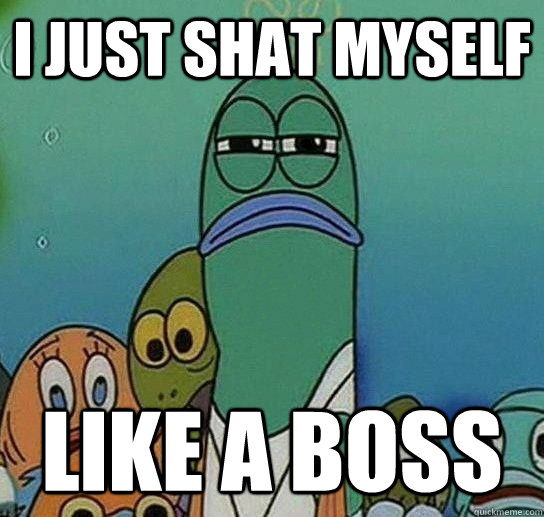 I Just Shat Myself Like A Boss  Serious fish SpongeBob