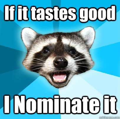 If it tastes good I Nominate it  Lame Pun Coon