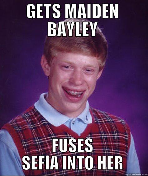 GETS MAIDEN BAYLEY FUSES SEFIA INTO HER Bad Luck Brian