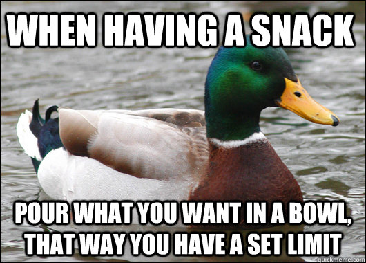 When having a snack pour what you want in a bowl, that way you have a set limit  Actual Advice Mallard