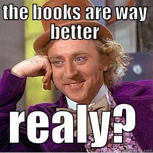 THE BOOKS ARE WAY BETTER REALY? Condescending Wonka