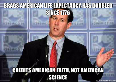 Brags American life expectancy has doubled since 1776 Credits American faith, not American science  