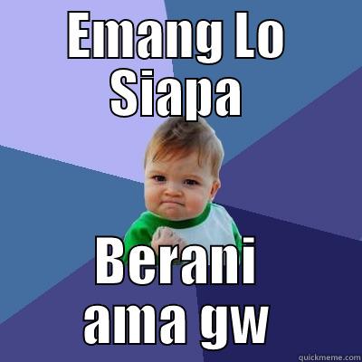 EMANG LO SIAPA BERANI AMA GW Success Kid