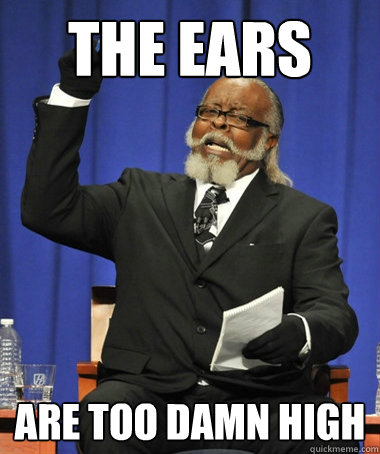 the ears are too damn high  The Rent Is Too Damn High