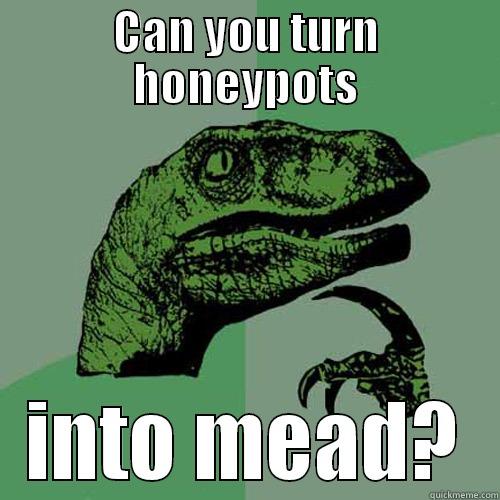 CAN YOU TURN HONEYPOTS INTO MEAD? Philosoraptor