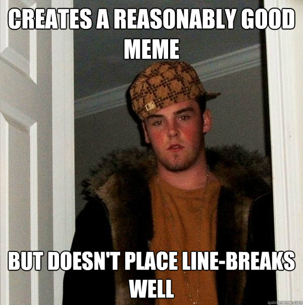 Creates a reasonably good
meme but doesn't place line-breaks
well - Creates a reasonably good
meme but doesn't place line-breaks
well  Scumbag Steve