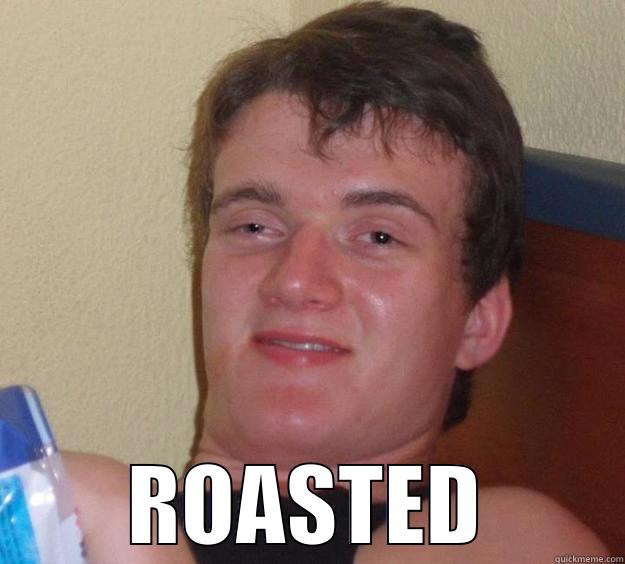  ROASTED 10 Guy