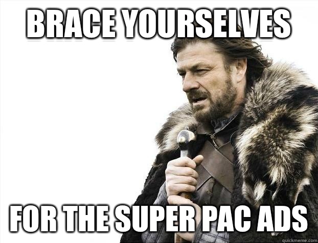 Brace yourselves For the Super PAC ads  Brace Yourselves - Borimir