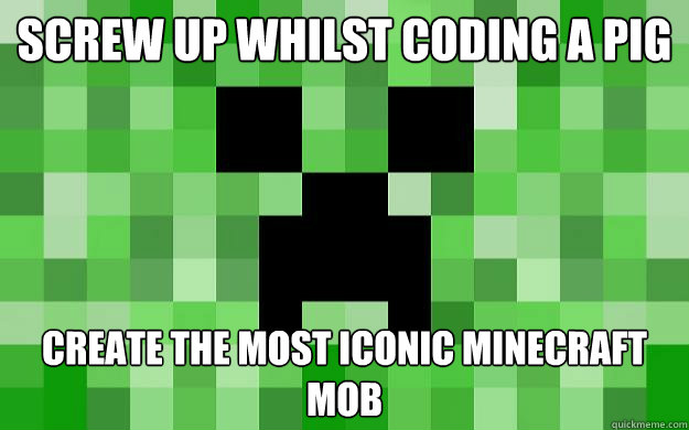 Screw up whilst coding a pig create the most iconic minecraft mob - Screw up whilst coding a pig create the most iconic minecraft mob  Creeper